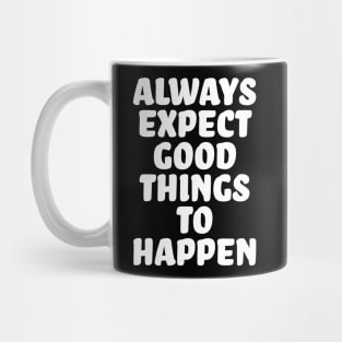 Always expect good things to happen Mug